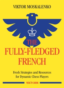 Fully-Fledged French : Fresh Strategies and Resources for Dynamic Chess Players