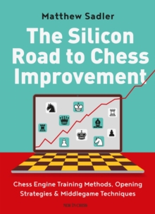 Silicon Road to Chess Improvement : Chess Engine Training Methods, Opening Strategies & Middlegame Techniques