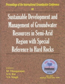 Sustainable Development and Management of Groundwater Resources in Semi-arid Regions with Special Reference to Hard Rocks : Proceedings of the International Groundwater Conference IGC, Dindigul, India, Hardback Book Sustainable Development and Management of Groundwater Resources in Semi-arid Regions with Special Reference to Hard Rocks : Proceedings of the International Groundwater Conference IGC, Dindigul, India, Hardback Book