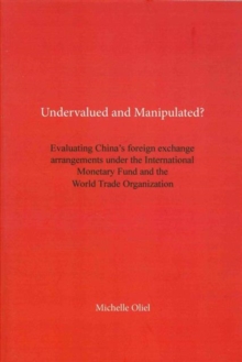 Undervalued and Manipulated? : Evaluating China's Foreign Exchange Arrangements Under the International Monetary Fund and the World Trade Organization, Paperback / softback Book Undervalued and Manipulated? : Evaluating China's Foreign Exchange Arrangements Under the International Monetary Fund and the World Trade Organization, Paperback / softback Book