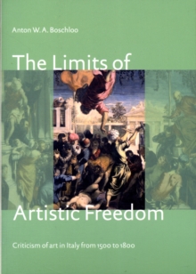 The Limits of Artistic Freedom : Criticism of Art in Italy from 1500 to 1800, Paperback / softback Book The Limits of Artistic Freedom : Criticism of Art in Italy from 1500 to 1800, Paperback / softback Book