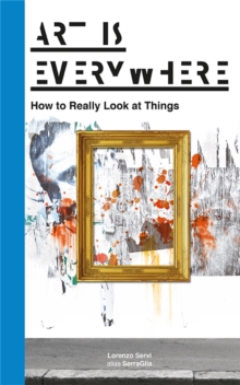 Art is Everywhere: How to Really Look at Things, Paperback Book Art is Everywhere: How to Really Look at Things, Paperback Book
