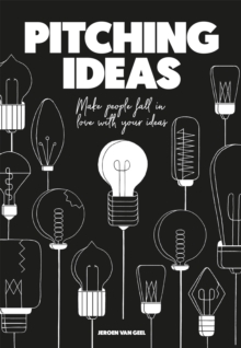 Pitching Ideas : Make People Fall in Love with Your Ideas