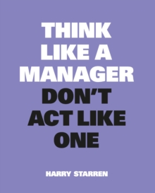 Think Like a Manager, Don't Act Like One : New Edition, Paperback / softback Book Think Like a Manager, Don't Act Like One : New Edition, Paperback / softback Book