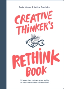 Creative Thinker's Rethink Book : 52 Exercises to Train Your Ability to See Connections Others Don't