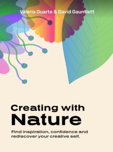 Creating with Nature : Find inspiration, confidence and rediscover your creative self