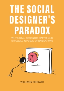 The Social Designers Paradox : Why Social Designers Matter and Struggle in Public Organisations