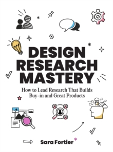 Bis Publishers B.V. Design Research Mastery , How To Lead Research That Builds Buy-in And Great Products