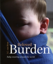 Beloved Burden : Baby-Wearing Around the World, Paperback / softback Book Beloved Burden : Baby-Wearing Around the World, Paperback / softback Book