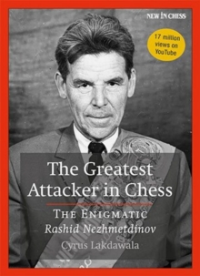 The Greatest Attacker in Chess : The Enigmatic Rashid Nezhmetdinov