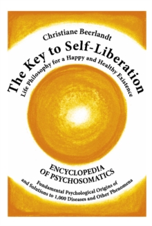 The Key to Self-Liberation : Encyclopedia of Psychosomatics Fundamental Psychological Origins of and Solutions to 1,000 Diseases and Other Phenomena