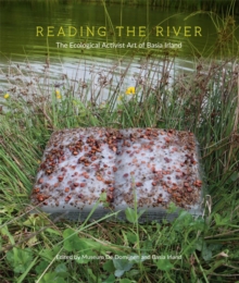 Reading the River : The Ecological Activist Art of Basia Irland, Paperback / softback Book Reading the River : The Ecological Activist Art of Basia Irland, Paperback / softback Book