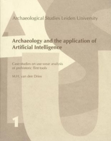 Archaeology and the Application of Artificial Intelligence. Case-studies on use-wear analysis of prehistoric flint tools, Paperback Book Archaeology and the Application of Artificial Intelligence. Case-studies on use-wear analysis of prehistoric flint tools, Paperback Book
