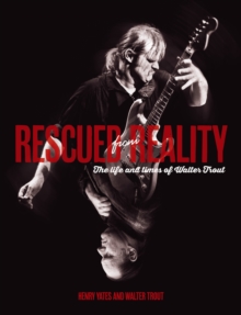 Rescued From Reality: The Life and Times of Walter Trout, Paperback Book Rescued From Reality: The Life and Times of Walter Trout, Paperback Book