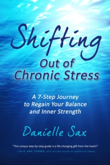 Shifting Out of Chronic Stress : A 7-Step Journey to Regain Your Balance and Inner Strength