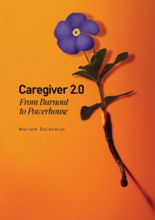 Caregiver 2.0 : From Burnout to Powerhouse