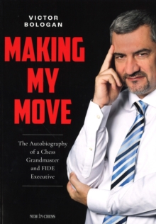 Making My Move : The Autobiography of a Chess Grandmaster and FIDE Executive