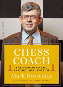 Chess Coach : The Profound and Lasting Influence of Mark Dvoretsky