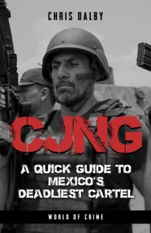 CJNG - A Quick Guide to Mexico's Deadliest Cartel