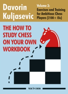 The How to Study Chess on Your Own Workbook Volume 3 : Exercises and Training for Ambitious Chess Players (2100+ Elo)