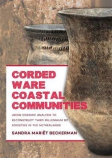Corded Ware Coastal Communities : Using ceramic analysis to reconstruct third millennium BC societies in the Netherlands, Hardback Book Corded Ware Coastal Communities : Using ceramic analysis to reconstruct third millennium BC societies in the Netherlands, Hardback Book