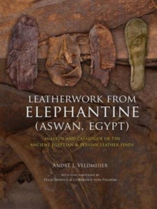 Leatherwork from Elephantine (Aswan, Egypt) : Analysis and Catalogue of the Ancient Egyptian & Persian Leather Finds, Paperback / softback Book Leatherwork from Elephantine (Aswan, Egypt) : Analysis and Catalogue of the Ancient Egyptian & Persian Leather Finds, Paperback / softback Book