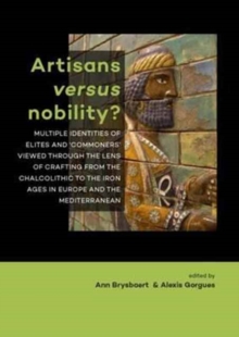 Artisans versus nobility? : Multiple identities of elites and `commoners' viewed through the lens of crafting from the Chalcolithic to the Iron Ages in Europe and the Mediterranean, Paperback Book Artisans versus nobility? : Multiple identities of elites and `commoners' viewed through the lens of crafting from the Chalcolithic to the Iron Ages in Europe and the Mediterranean, Paperback Book
