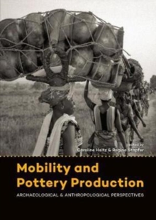 Mobility and Pottery Production : Archaeological and Anthropological Perspectives, Paperback Book Mobility and Pottery Production : Archaeological and Anthropological Perspectives, Paperback Book