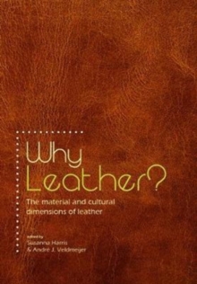 Why Leather? : The Material and Cultural Dimensions of Leather, Hardback Book Why Leather? : The Material and Cultural Dimensions of Leather, Hardback Book