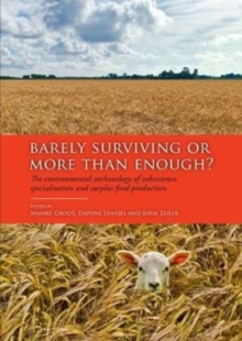 Barely Surviving or More than Enough? : The environmental archaeology of subsistence, specialisation and surplus food production, Hardback Book Barely Surviving or More than Enough? : The environmental archaeology of subsistence, specialisation and surplus food production, Hardback Book