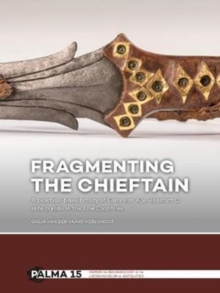 Fragmenting the Chieftain : A practice-based study of Early Iron Age Hallstatt C elite burials in the Low Countries, Hardback Book Fragmenting the Chieftain : A practice-based study of Early Iron Age Hallstatt C elite burials in the Low Countries, Hardback Book