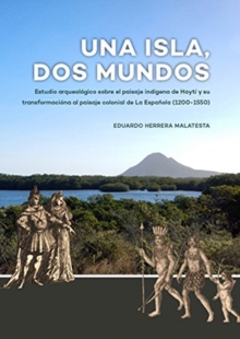 Una Isla, Dos Mundos : Estudio arqueologico sobre el paisaje indigena de Hayti y su transformaciona al paisaje colonial de La Espanola (1200-1550), Paperback / softback Book Una Isla, Dos Mundos : Estudio arqueologico sobre el paisaje indigena de Hayti y su transformaciona al paisaje colonial de La Espanola (1200-1550), Paperback / softback Book