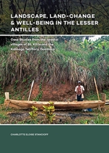 Landscape, Land-Change & Well-Being in the Lesser Antilles : Case Studies from the coastal villages of St. Kitts and the Kalinago Territory, Dominica, Hardback Book Landscape, Land-Change & Well-Being in the Lesser Antilles : Case Studies from the coastal villages of St. Kitts and the Kalinago Territory, Dominica, Hardback Book