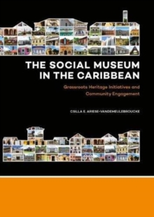 The Social Museum in the Caribbean : Grassroots Heritage Initiatives and Community Engagement, Paperback / softback Book The Social Museum in the Caribbean : Grassroots Heritage Initiatives and Community Engagement, Paperback / softback Book
