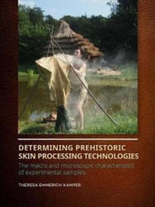 Determining Prehistoric Skin Processing Technologies : The Macro and Microscopic Characteristics of Experimental Samples, Paperback / softback Book Determining Prehistoric Skin Processing Technologies : The Macro and Microscopic Characteristics of Experimental Samples, Paperback / softback Book