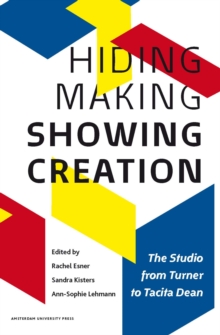 Hiding Making - Showing Creation : The Studio from Turner to Tacita Dean, Paperback / softback Book Hiding Making - Showing Creation : The Studio from Turner to Tacita Dean, Paperback / softback Book