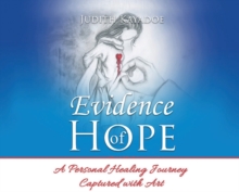 Evidence of Hope : A Personal Healing Journey Captured with Art