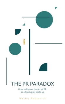 The PR Paradox : How to Master the Art of PR as a Startup or Scale-up