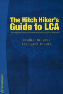 The Hitch Hiker's Guide to LCA : An Orientation in Life Cycle Assessment Methodology and Applications, Paperback Book The Hitch Hiker's Guide to LCA : An Orientation in Life Cycle Assessment Methodology and Applications, Paperback Book