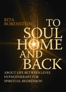 To Soul Home and Back : About Life between Lives hypnotherapy for spiritual regression