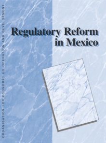 OECD Reviews of Regulatory Reform: Regulatory Reform in Mexico 1999