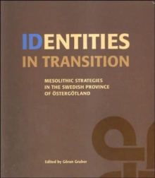 Identities in Transition : Mesolithic Strategies in the Swedish Province of Ostergotland, Paperback / softback Book Identities in Transition : Mesolithic Strategies in the Swedish Province of Ostergotland, Paperback / softback Book