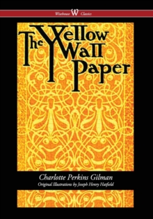 The Yellow Wallpaper (Wisehouse Classics - First 1892 Edition, with the Original Illustrations by Joseph Henry Hatfield) (2016), Hardback Book The Yellow Wallpaper (Wisehouse Classics - First 1892 Edition, with the Original Illustrations by Joseph Henry Hatfield) (2016), Hardback Book
