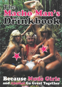 The Macho Man's Drinkbook : Because Nude Girls and Alcohol Go Great Together, Paperback Book The Macho Man's Drinkbook : Because Nude Girls and Alcohol Go Great Together, Paperback Book