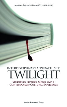 Interdisciplinary Approaches to Twilight : Studies in Fiction, Media and a Contemporary Cultural Experience