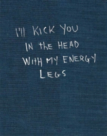 I'll Kick You In The Head With My Energy Legs, Hardback Book I'll Kick You In The Head With My Energy Legs, Hardback Book