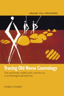 Tracing Old Norse Cosmology : The World Tree, Middle Earth and the Sun in Archeaological Perspectives