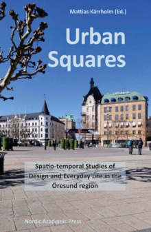 Urban Squares : Spatio-temporal Studies of Design and Everyday Life in the Oresund Region