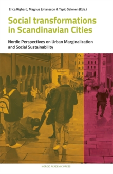 Social Transformations in Scandinavian Cities : Nordic Perspectives on Urban Marginalisation and Social Sustainability