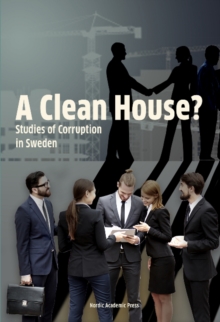 A Clean House : Studies of Corruption in Sweden, Paperback / softback Book A Clean House : Studies of Corruption in Sweden, Paperback / softback Book